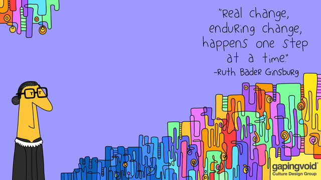 "Real change, enduring change, happens one step at a time." -Ruth Bader Ginsburg